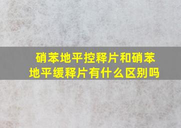 硝苯地平控释片和硝苯地平缓释片有什么区别吗