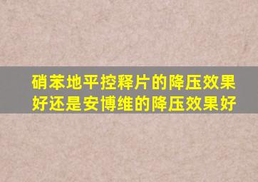 硝苯地平控释片的降压效果好还是安博维的降压效果好