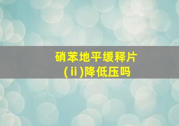 硝苯地平缓释片(ⅱ)降低压吗