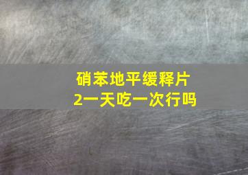 硝苯地平缓释片2一天吃一次行吗