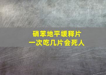 硝苯地平缓释片一次吃几片会死人