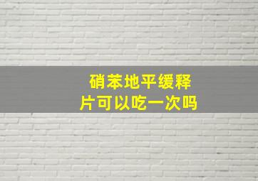 硝苯地平缓释片可以吃一次吗