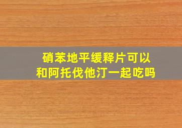 硝苯地平缓释片可以和阿托伐他汀一起吃吗