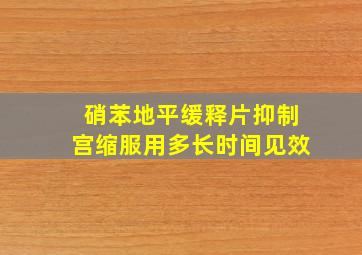 硝苯地平缓释片抑制宫缩服用多长时间见效