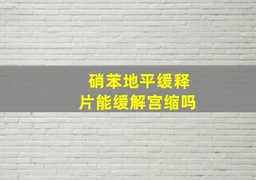 硝苯地平缓释片能缓解宫缩吗