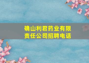 确山利君药业有限责任公司招聘电话