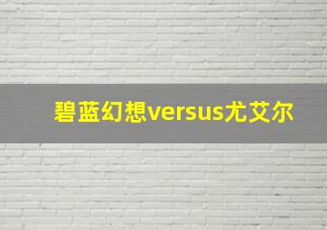 碧蓝幻想versus尤艾尔