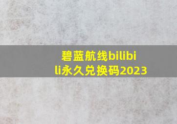 碧蓝航线bilibili永久兑换码2023