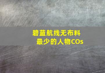 碧蓝航线无布料最少的人物COs