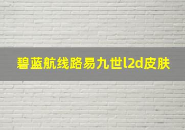 碧蓝航线路易九世l2d皮肤