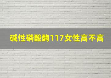 碱性磷酸酶117女性高不高