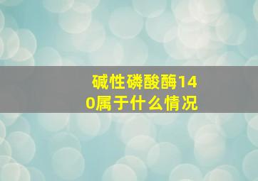 碱性磷酸酶140属于什么情况