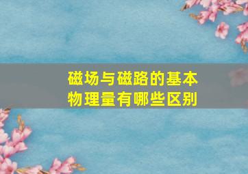 磁场与磁路的基本物理量有哪些区别