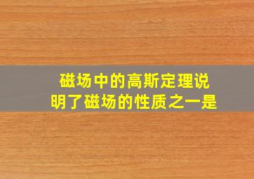 磁场中的高斯定理说明了磁场的性质之一是