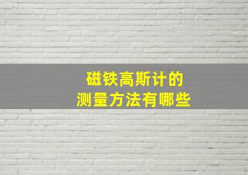 磁铁高斯计的测量方法有哪些