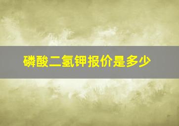 磷酸二氢钾报价是多少