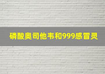 磷酸奥司他韦和999感冒灵