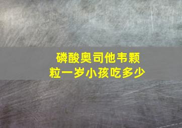 磷酸奥司他韦颗粒一岁小孩吃多少