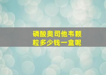 磷酸奥司他韦颗粒多少钱一盒呢