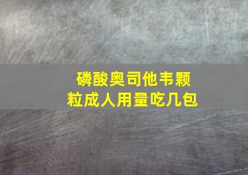 磷酸奥司他韦颗粒成人用量吃几包