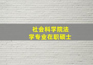 社会科学院法学专业在职硕士