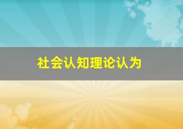 社会认知理论认为