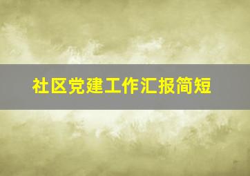 社区党建工作汇报简短