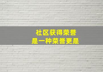 社区获得荣誉是一种荣誉更是