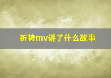 祈祷mv讲了什么故事