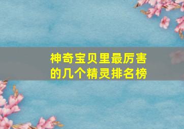 神奇宝贝里最厉害的几个精灵排名榜