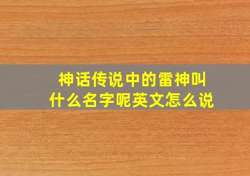 神话传说中的雷神叫什么名字呢英文怎么说