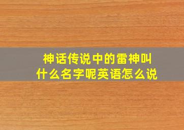 神话传说中的雷神叫什么名字呢英语怎么说