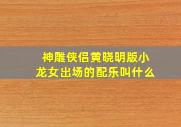 神雕侠侣黄晓明版小龙女出场的配乐叫什么