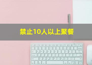 禁止10人以上聚餐