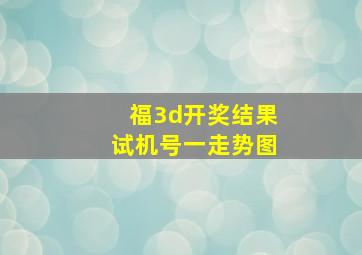 福3d开奖结果试机号一走势图