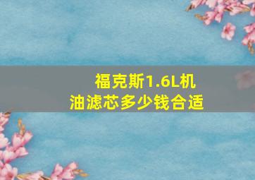 福克斯1.6L机油滤芯多少钱合适