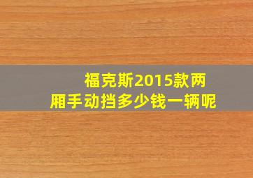 福克斯2015款两厢手动挡多少钱一辆呢