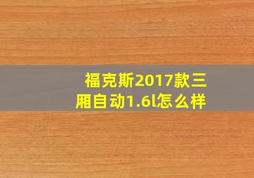 福克斯2017款三厢自动1.6l怎么样