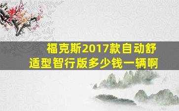 福克斯2017款自动舒适型智行版多少钱一辆啊