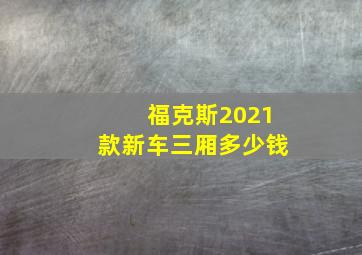 福克斯2021款新车三厢多少钱