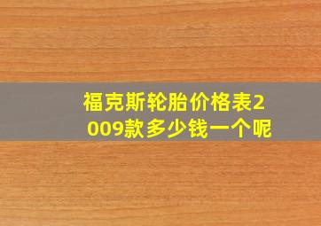 福克斯轮胎价格表2009款多少钱一个呢