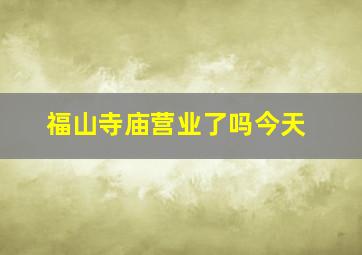 福山寺庙营业了吗今天