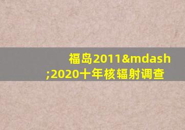 福岛2011—2020十年核辐射调查