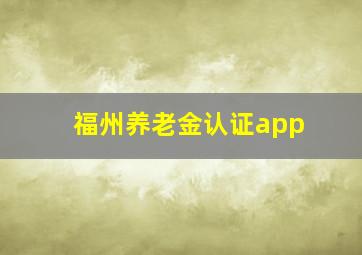 福州养老金认证app