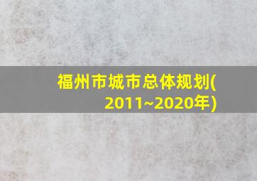 福州市城市总体规划(2011~2020年)