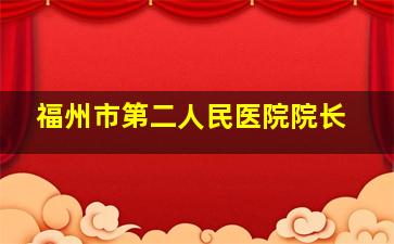 福州市第二人民医院院长