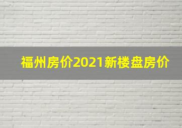 福州房价2021新楼盘房价