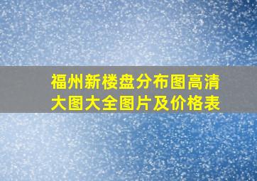 福州新楼盘分布图高清大图大全图片及价格表