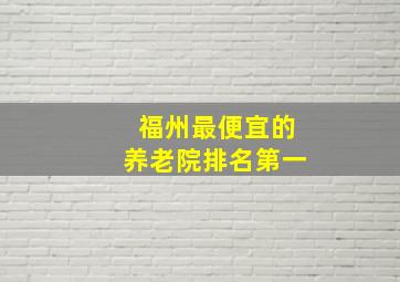 福州最便宜的养老院排名第一