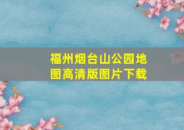 福州烟台山公园地图高清版图片下载